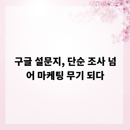 구글 설문지, 단순 조사 넘어 마케팅 무기 되다