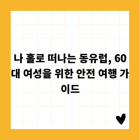 나 홀로 떠나는 동유럽, 60대 여성을 위한 안전 여행 가이드