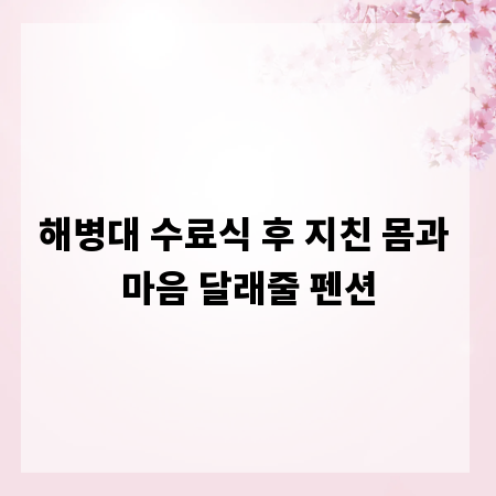 해병대 수료식 후 지친 몸과 마음 달래줄 펜션