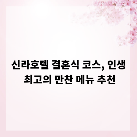 신라호텔 결혼식 코스, 인생 최고의 만찬 메뉴 추천