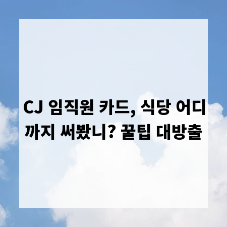 CJ 임직원 카드, 식당 어디까지 써봤니? 꿀팁 대방출