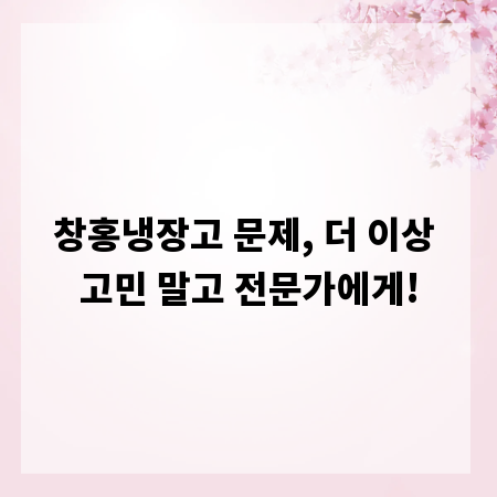 창홍냉장고 문제, 더 이상 고민 말고 전문가에게!