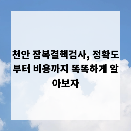 천안 잠복결핵검사, 정확도부터 비용까지 똑똑하게 알아보자