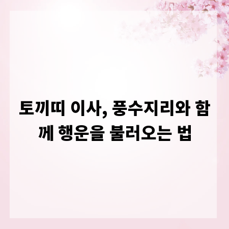 토끼띠 이사, 풍수지리와 함께 행운을 불러오는 법
