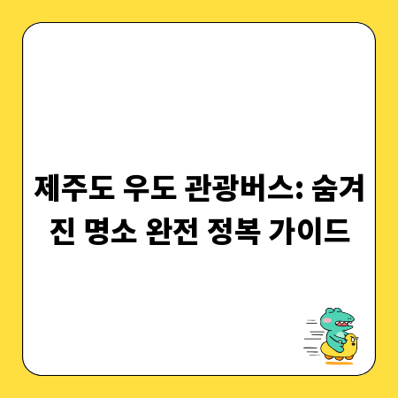 제주도 우도 관광버스: 숨겨진 명소 완전 정복 가이드