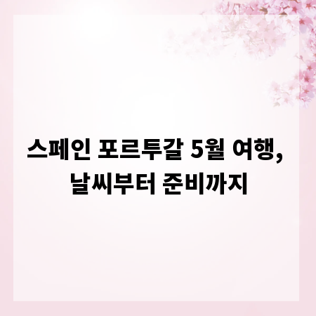스페인 포르투갈 5월 여행, 날씨부터 준비까지