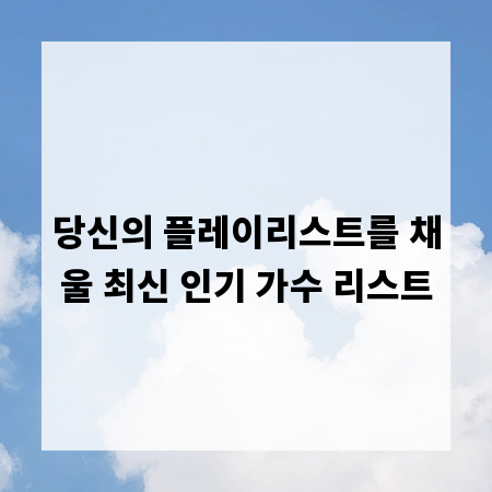 당신의 플레이리스트를 채울 최신 인기 가수 리스트