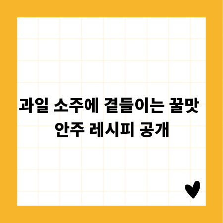 과일 소주에 곁들이는 꿀맛 안주 레시피 공개