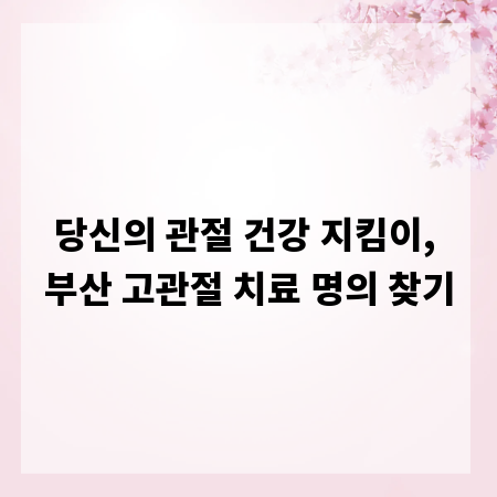 당신의 관절 건강 지킴이, 부산 고관절 치료 명의 찾기