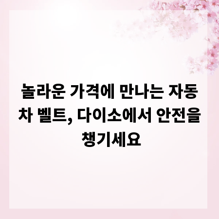놀라운 가격에 만나는 자동차 벨트, 다이소에서 안전을 챙기세요
