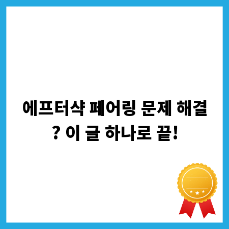 에프터샥 페어링 문제 해결? 이 글 하나로 끝!
