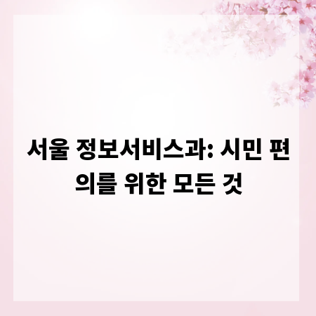 서울 정보서비스과: 시민 편의를 위한 모든 것