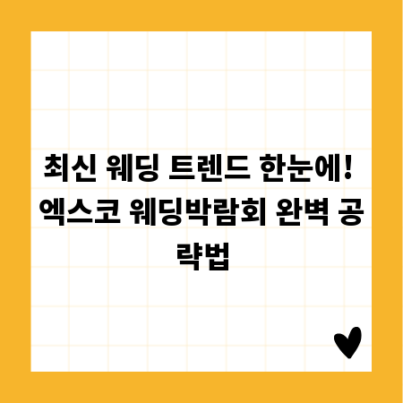 최신 웨딩 트렌드 한눈에! 엑스코 웨딩박람회 완벽 공략법