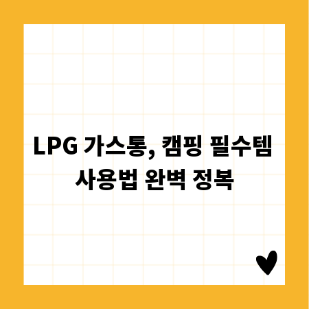 LPG 가스통, 캠핑 필수템 사용법 완벽 정복