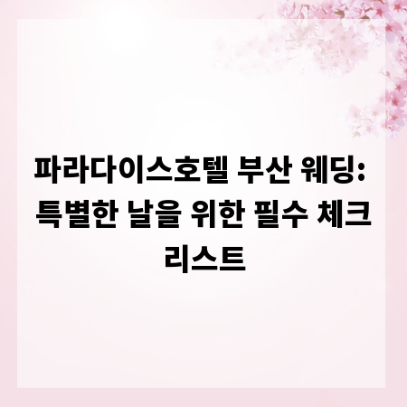 파라다이스호텔 부산 웨딩: 특별한 날을 위한 필수 체크리스트