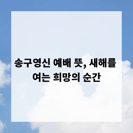 송구영신 예배 뜻, 새해를 여는 희망의 순간