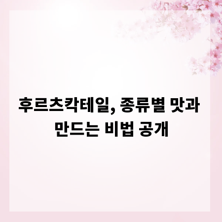 후르츠칵테일, 종류별 맛과 만드는 비법 공개