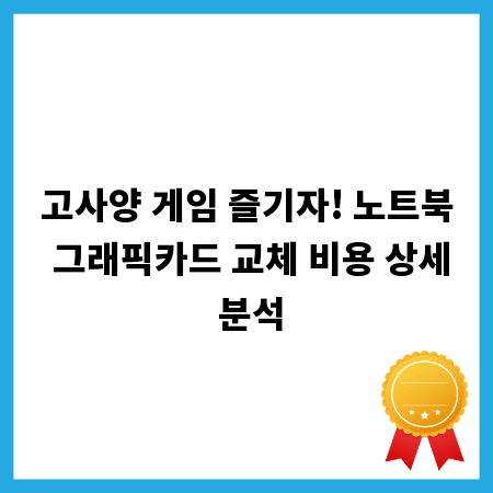 고사양 게임 즐기자! 노트북 그래픽카드 교체 비용 상세 분석