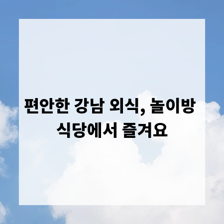 편안한 강남 외식, 놀이방 식당에서 즐겨요
