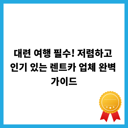 대련 여행 필수! 저렴하고 인기 있는 렌트카 업체 완벽 가이드