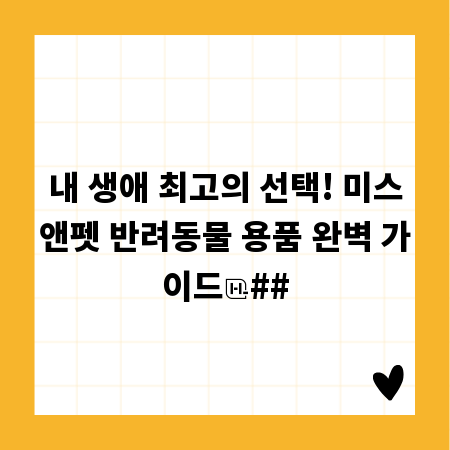 내 생애 최고의 선택! 미스앤펫 반려동물 용품 완벽 가이드
##