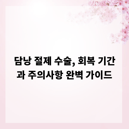 담낭 절제 수술, 회복 기간과 주의사항 완벽 가이드