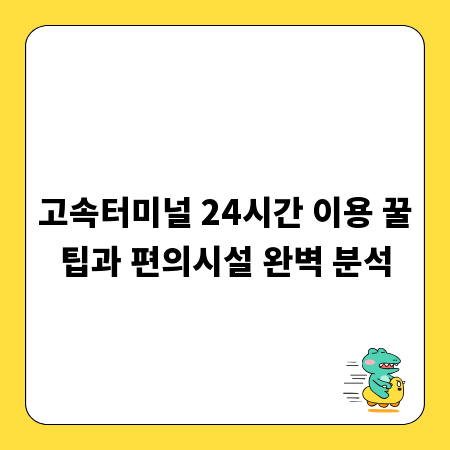 고속터미널 24시간 이용 꿀팁과 편의시설 완벽 분석