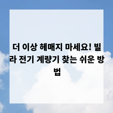 더 이상 헤매지 마세요! 빌라 전기 계량기 찾는 쉬운 방법