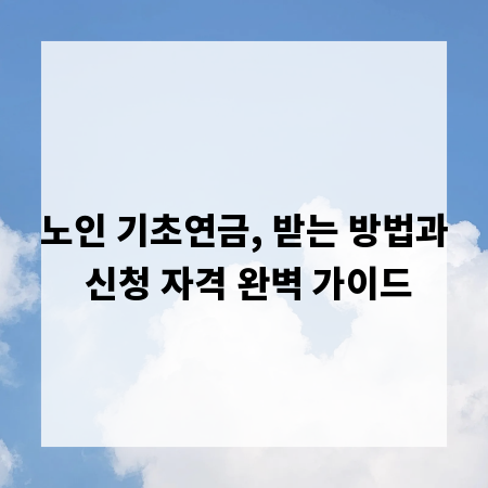 노인 기초연금, 받는 방법과 신청 자격 완벽 가이드