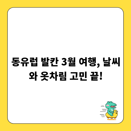 동유럽 발칸 3월 여행, 날씨와 옷차림 고민 끝!