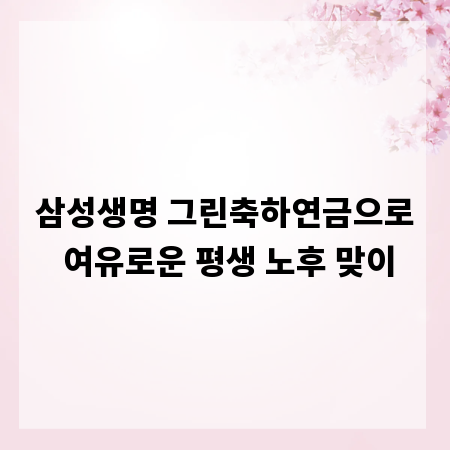 삼성생명 그린축하연금으로 여유로운 평생 노후 맞이