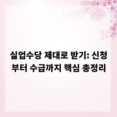 실업수당 제대로 받기: 신청부터 수급까지 핵심 총정리