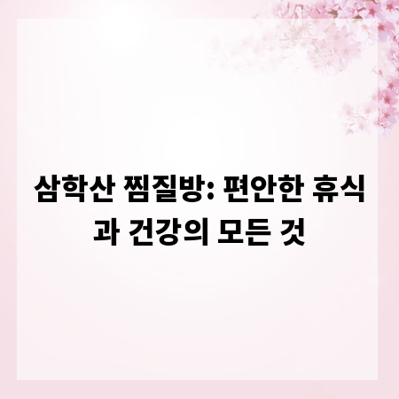 삼학산 찜질방: 편안한 휴식과 건강의 모든 것