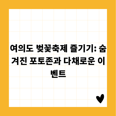 여의도 벚꽃축제 즐기기: 숨겨진 포토존과 다채로운 이벤트
