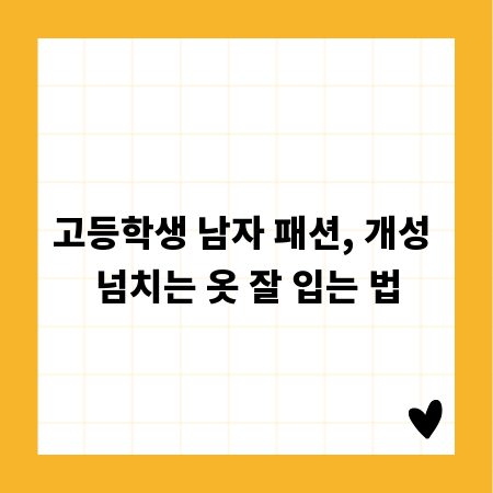 고등학생 남자 패션, 개성 넘치는 옷 잘 입는 법