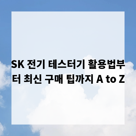 SK 전기 테스터기 활용법부터 최신 구매 팁까지 A to Z
