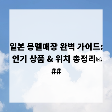 일본 몽펠매장 완벽 가이드: 인기 상품 & 위치 총정리
##