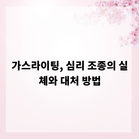 가스라이팅, 심리 조종의 실체와 대처 방법