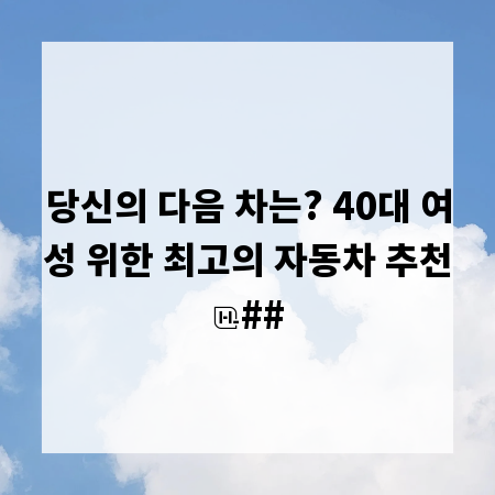 당신의 다음 차는? 40대 여성 위한 최고의 자동차 추천
##