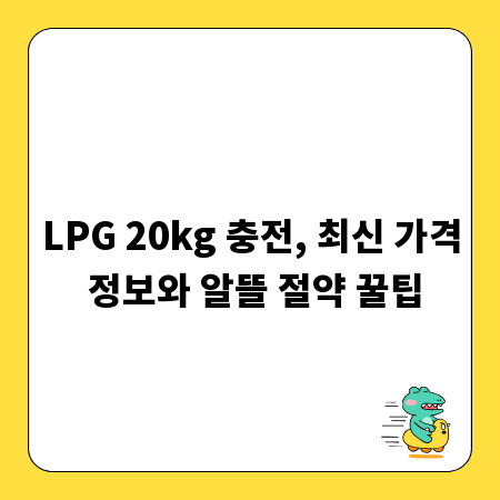 LPG 20kg 충전, 최신 가격 정보와 알뜰 절약 꿀팁