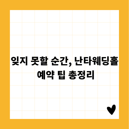 잊지 못할 순간, 난타웨딩홀 예약 팁 총정리