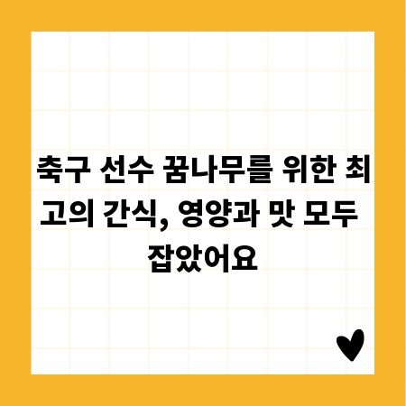 축구 선수 꿈나무를 위한 최고의 간식, 영양과 맛 모두 잡았어요