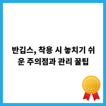 반깁스, 착용 시 놓치기 쉬운 주의점과 관리 꿀팁