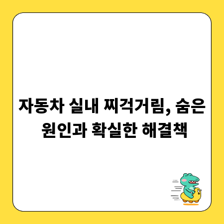 자동차 실내 찌걱거림, 숨은 원인과 확실한 해결책