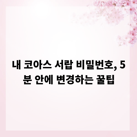 내 코아스 서랍 비밀번호, 5분 안에 변경하는 꿀팁