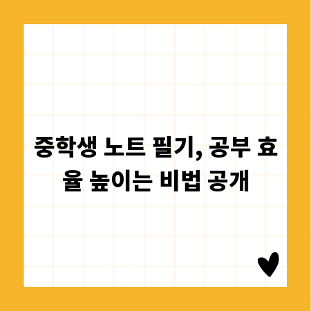 중학생 노트 필기, 공부 효율 높이는 비법 공개
