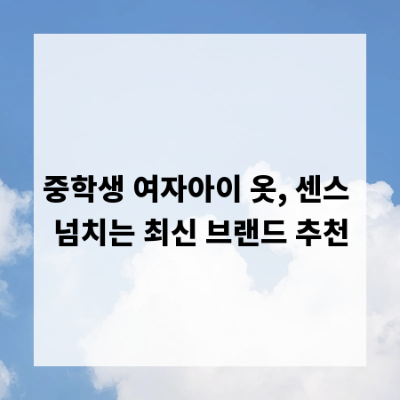 중학생 여자아이 옷, 센스 넘치는 최신 브랜드 추천