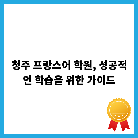 청주 프랑스어 학원, 성공적인 학습을 위한 가이드