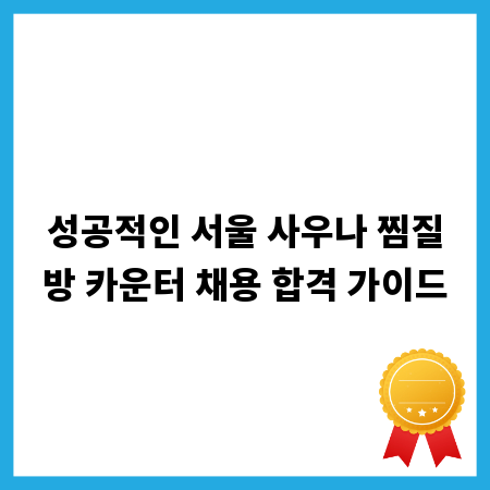 성공적인 서울 사우나 찜질방 카운터 채용 합격 가이드