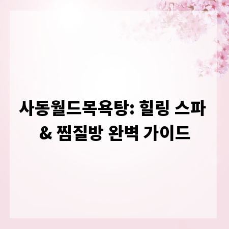 사동월드목욕탕: 힐링 스파 & 찜질방 완벽 가이드